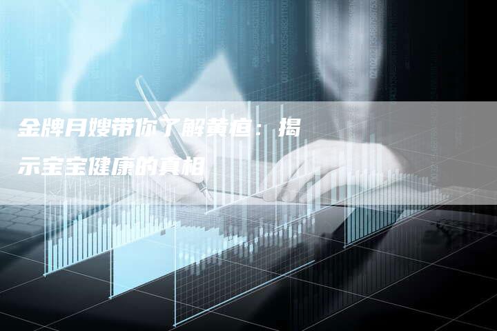 金牌月嫂带你了解黄疸：揭示宝宝健康的真相